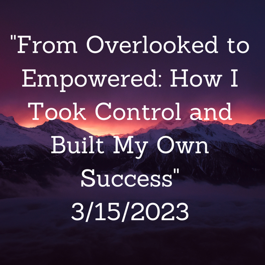 "From Overlooked to Empowered: How I Took Control and Built My Own Success"