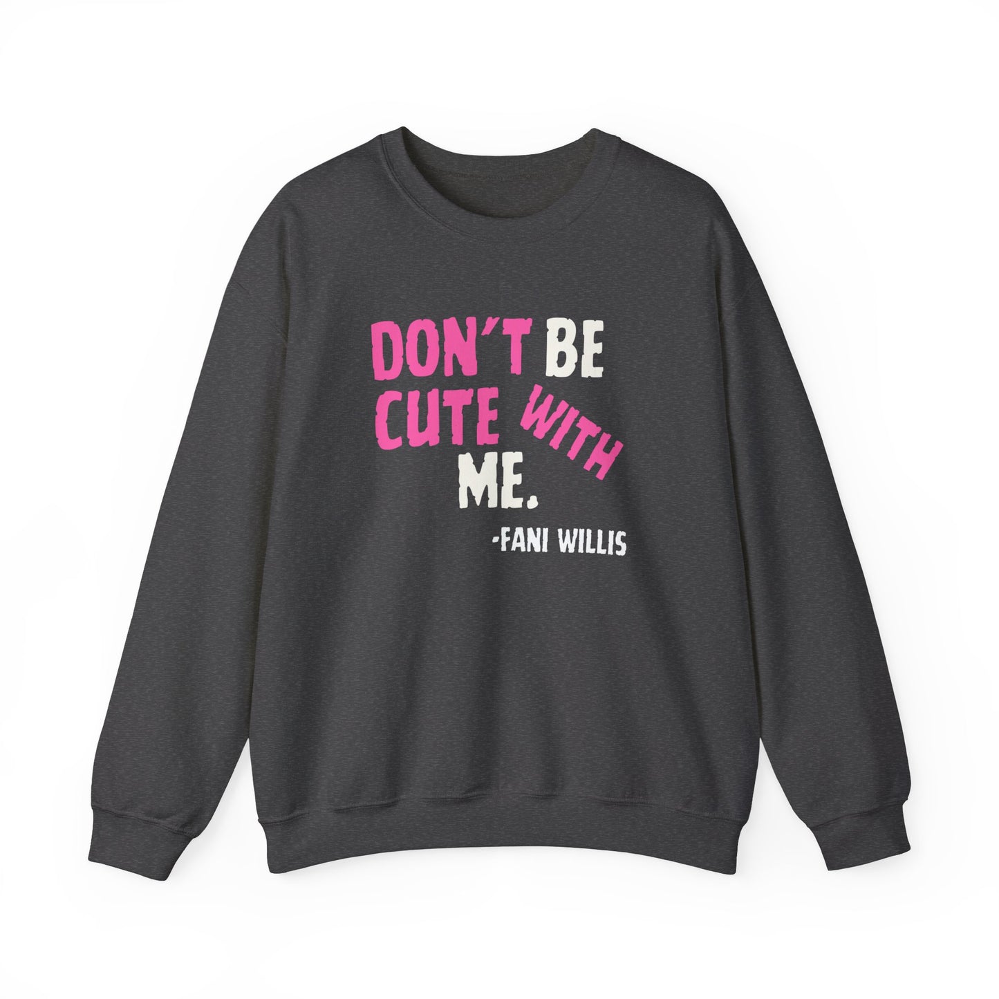 Don't Be Cute With Me Quote, Fani Willis Court Case Crew Neck Sweatshirt