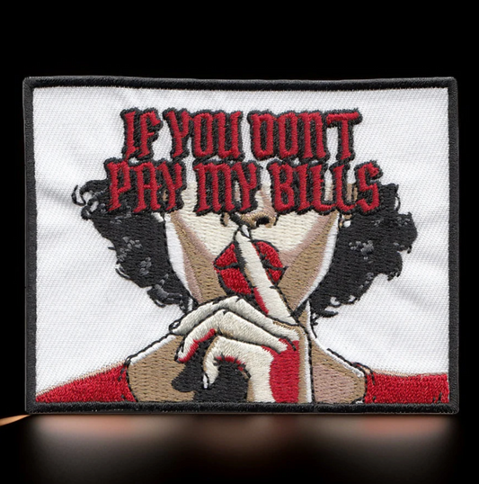 If you don't pay my bills Shhh Embroidered Iron On Patch, Sarcastic Witty Sassy Woman Patch