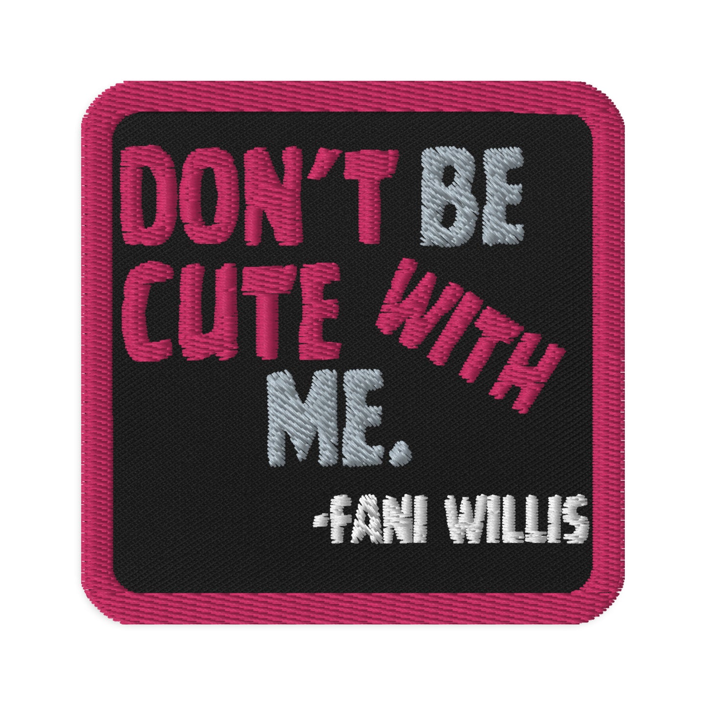 Embroidered 'Don't Be Cute With Me' Patch, Fani Willis Court Case Patch, Black Women Clap Back Patch